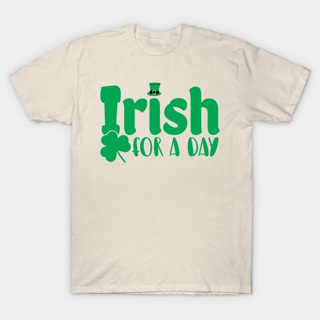 Irish For A Day St. Patrick's Day T-Shirt by totalcare